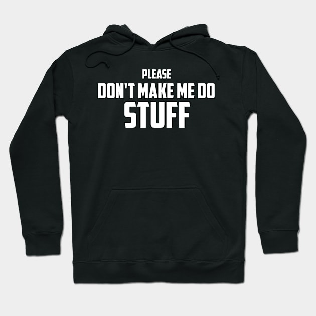 Please Don't Make Me Do Stuff. Please Don't Make Me Do Stuff. Please Don't Make Me Do Stuff. Hoodie by Bleba